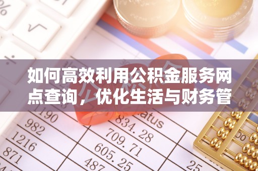 永清如何高效利用公积金服务网点查询，优化生活与财务管理