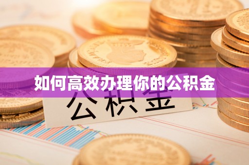 永清如何高效办理你的公积金