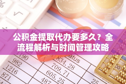 永清公积金提取代办要多久？全流程解析与时间管理攻略