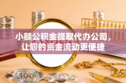 永清小额公积金提取代办公司，让您的资金流动更便捷