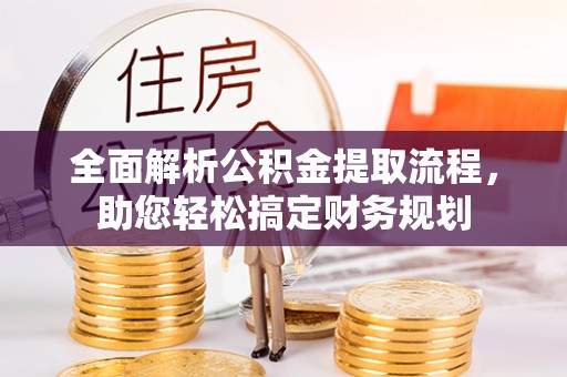 永清全面解析公积金提取流程，助您轻松搞定财务规划