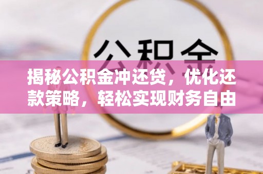 永清揭秘公积金冲还贷，优化还款策略，轻松实现财务自由
